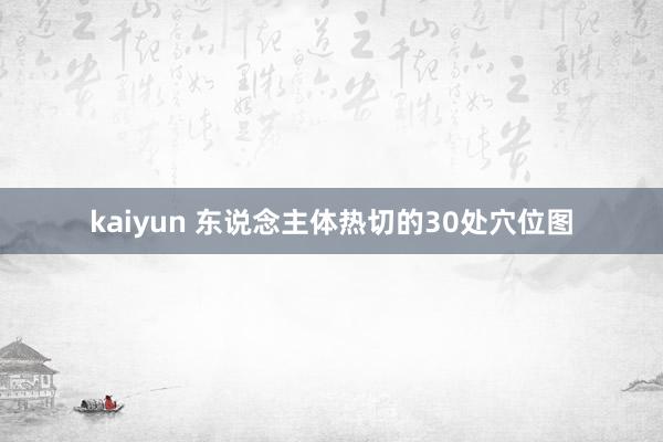 kaiyun 东说念主体热切的30处穴位图
