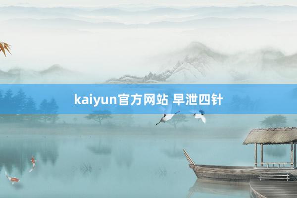 kaiyun官方网站 早泄四针