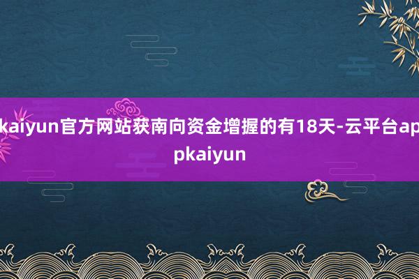 kaiyun官方网站获南向资金增握的有18天-云平台appkaiyun