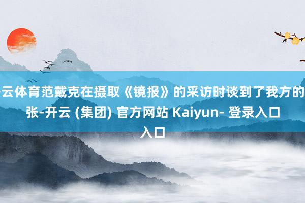 开云体育范戴克在摄取《镜报》的采访时谈到了我方的主张-开云 (集团) 官方网站 Kaiyun- 登录入口