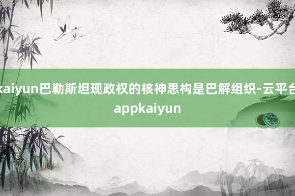 kaiyun巴勒斯坦现政权的核神思构是巴解组织-云平台appkaiyun