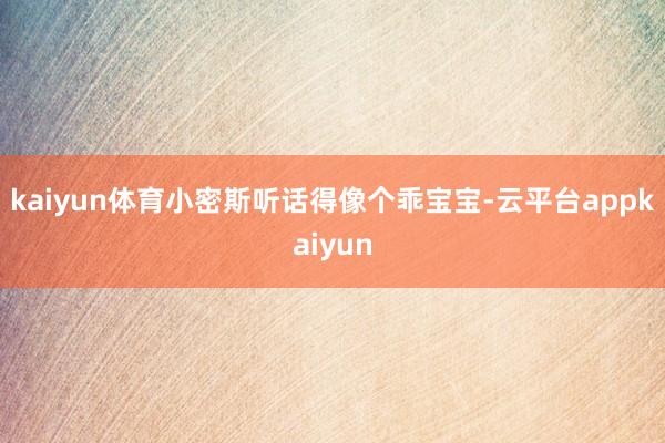 kaiyun体育小密斯听话得像个乖宝宝-云平台appkaiyun