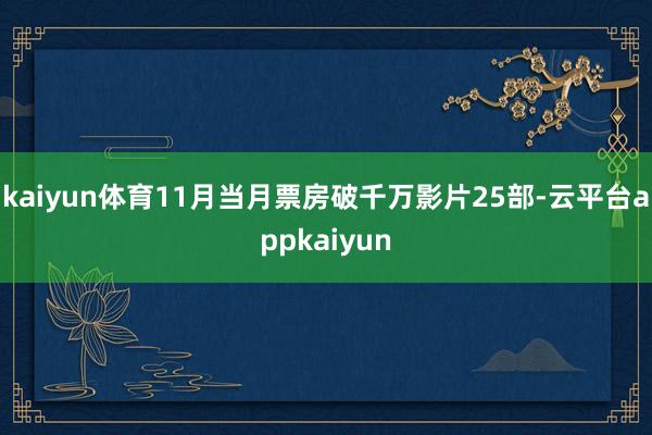 kaiyun体育11月当月票房破千万影片25部-云平台appkaiyun