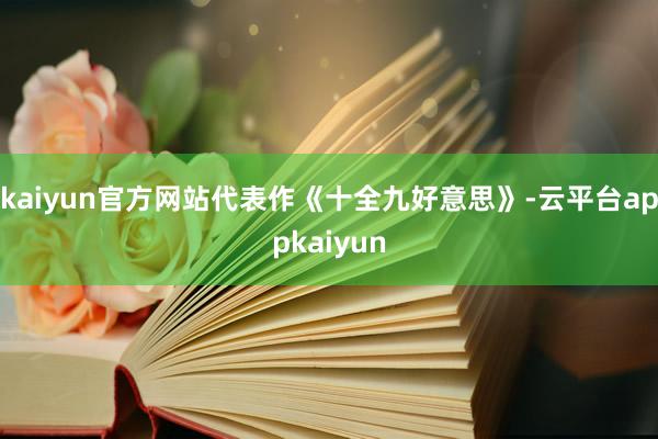 kaiyun官方网站代表作《十全九好意思》-云平台appkaiyun