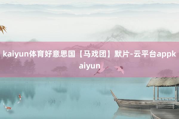kaiyun体育好意思国【马戏团】默片-云平台appkaiyun