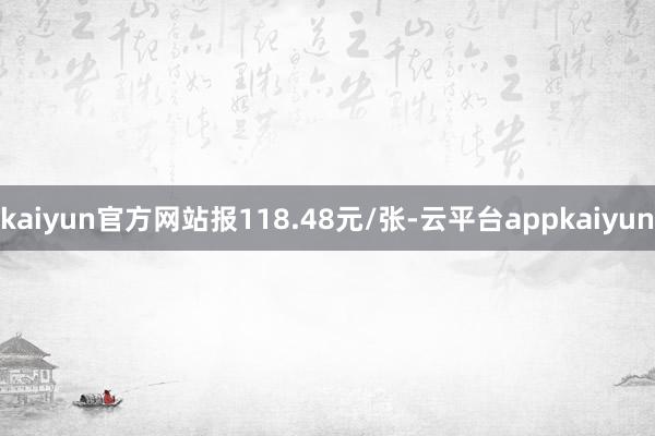 kaiyun官方网站报118.48元/张-云平台appkaiyun