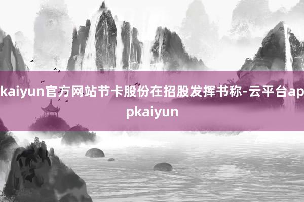 kaiyun官方网站节卡股份在招股发挥书称-云平台appkaiyun